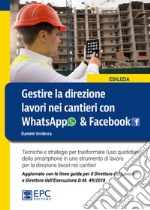 Gestire la direzione lavori nei cantieri con WhatsApp & Facebook. Tecniche e strategie per trasformare l'uso quotidiano dello smartphone in uno strumento di lavoro per la direzione lavori nei cantieri libro