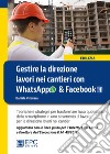 Gestire la direzione lavori nei cantieri con WhatsApp & Facebook. Tecniche e strategie per trasformare l'uso quotidiano dello smartphone in uno strumento di lavoro per la direzione lavori nei cantieri libro di Verdesca Daniele