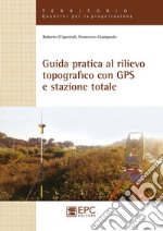 Guida pratica al rilievo topografico con GPS e stazione totale libro