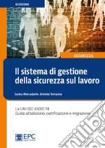 Il sistema di gestione della sicurezza sul lavoro. La UNI ISO 45001:18 Guida all'adozione, certificazione e migrazione. Nuova ediz. libro