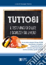 Tutto 81. Il testo unico di salute e sicurezza sul lavoro libro