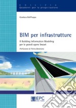 BIM per infrastrutture. Il Building Information Modeling per le grandi opere lineari. Nuova ediz. libro