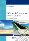 BIM per infrastrutture. Il Building Information Modeling per le grandi opere lineari. Nuova ediz. libro