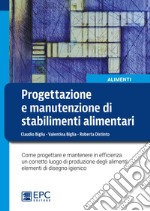 Progettazione e manutenzione di stabilimenti alimentari. Come progettare e mantenere in efficienza un corretto luogo di produzione degli alimenti: elementi di disegno igienico libro