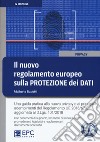 Il nuovo regolamento europeo sulla protezione dei dati. Una guida pratica alla nuova privacy e ai principali adempimenti del Regolamento UE 2016/679. Con Contenuto digitale per download libro