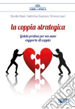 La coppia strategica. Guida pratica per un sano rapporto di coppia. Nuova ediz.