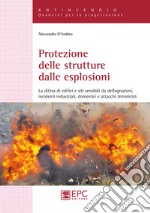 Protezione delle strutture dalle esplosioni. La difesa di edifici e siti sensibili da deflagrazioni, incidenti industriali, domestici e attacchi terroristici