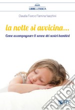 La notte si avvicina. Come accompagnare il sonno dei nostri bambini libro