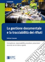 La gestione documentale e la tracciabilità dei rifiuti. Competenze, responsabilità, procedure, prescrizioni secondo la normativa vigente libro