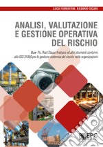 Analisi valutazione e gestione operativa del rischio. Bow-Tie, Root Cause Analysis ed altri strumenti conformi alla ISO 31000 per la gestione sistemica del rischio nelle organizzazioni libro