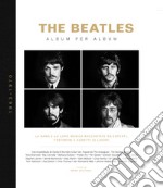 The Beatles. Album per album. 1963-1970. La band e la loro musica raccontate da esperti, testimoni e addetti ai lavori. Ediz. illustrata libro