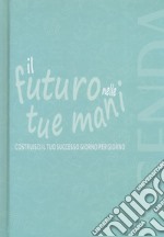 Il futuro nelle tue mani. Agenda libro