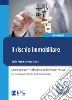 Il rischio immobiliare. Come operare e difendersi nel mercato immobiliare attuale. Con esemplificazioni pratiche direttamente scaricabili. Con Contenuto digitale per download e accesso on line libro