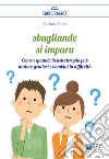 Sbagliando si impara. Come e quando la psicoterapia può aiutare genitori e bambini in difficoltà libro di Bruno Giuliana