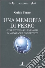 Una memoria di ferro. Come potenziare la memoria in modo facile e divertente libro