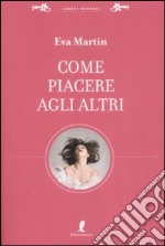 Come piacere agli altri libro