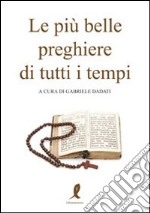 Le Più belle preghiere di tutti i tempi libro