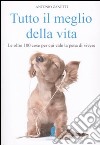 Tutto il meglio della vita. Le oltre 100 cose per cui vale la pena vale la pena di vivere libro