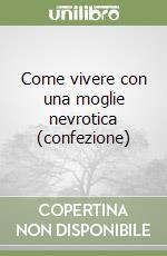 Come vivere con una moglie nevrotica (confezione) libro