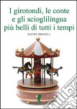 I girotondi, le conte, gli scioglilingua più belli di tutti i tempi libro