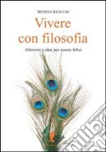 Vivere con filosofia. Aforismi e idee per essere felici libro