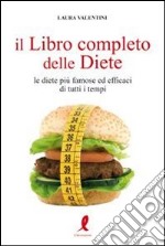 Il libro completo delle diete. Le diete più famose ed efficaci di tutti i tempi libro