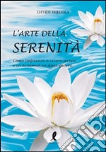 L'arte della serenità. Come imparare a vivere sereni e in armonia in dieci giorni libro