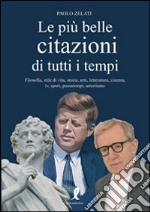 Le più belle citazioni di tutti i tempi. Filosofia, stile di vita, storia, arte, letteratura, cinema, tv, sport, passatempi, umorismo libro