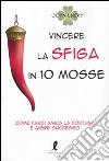 Vincere la sfiga in 10 mosse. Come farsi amica la fortuna e avere successo libro