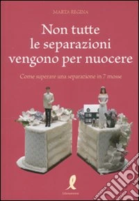 Non tutte le separazioni vengono per nuocere. Come superare una separazione in 7 mosse libro
