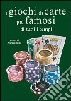 I giochi di carte più famosi di tutti i tempi. Ediz. illustrata libro