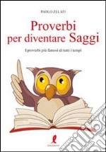 Proverbi per diventare saggi. I proverbi più famosi di tutti i tempi libro