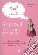 Ragazzi, istruzioni per l'uso. Lezioni rapide per conoscerli, conquistarli, tenerli, mollarli libro