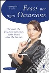 Frasi per ogni occasione. Tutto ciò che diciamo o scriviamo parla di noi, oltre che per noi libro