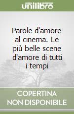 Parole d'amore al cinema. Le più belle scene d'amore di tutti i tempi libro