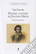 Le ultime lettere di Jacopo Ortis. Ediz. integrale libro