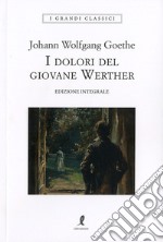 I dolori del giovane Werther. Ediz. integrale libro