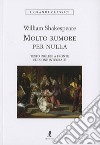 Molto rumore per nulla. Testo inglese a fronte. Ediz. integrale libro di Shakespeare William