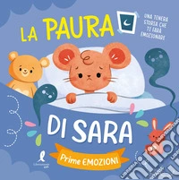 La paura di Sara. Prime emozioni. Ediz. illustrata libro