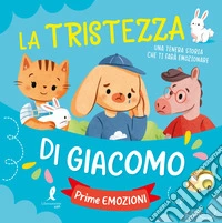 La tristezza di Giacomo. Prime esperienze. Ediz. illustrata libro
