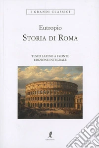 Storia di Roma. Testo latino a fronte. Ediz. integrale libro