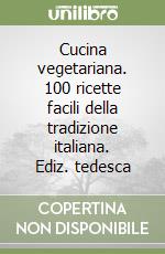 Cucina vegetariana. 100 ricette facili della tradizione italiana. Ediz. tedesca libro