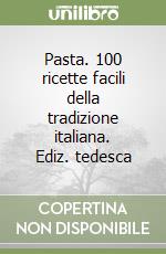 Pasta. 100 ricette facili della tradizione italiana. Ediz. tedesca libro