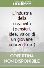 L'industria della creatività (pensieri, idee, valori di un giovane imprenditore)