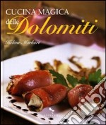 Cucina magica delle Dolomiti. Ediz. illustrata