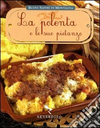 La polenta e le sue pietanze. Ediz. illustrata