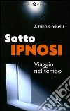 Sotto ipnosi. Viaggio nel tempo libro