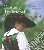 Costumi tradizionali dell'Alto Adige-Südtirol. Ediz. illustrata