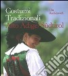 Costumi tradizionali dell'Alto Adige-Südtirol. Ediz. illustrata libro