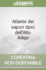 Atlante dei sapori tipici dell'Alto Adige libro